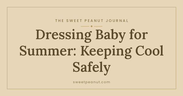 Dressing Baby for Summer: Keeping Cool Safely — The Sweet Peanut Journal