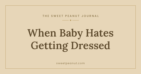When Baby Hates Getting Dressed: Tips That Help — The Sweet Peanut Journal